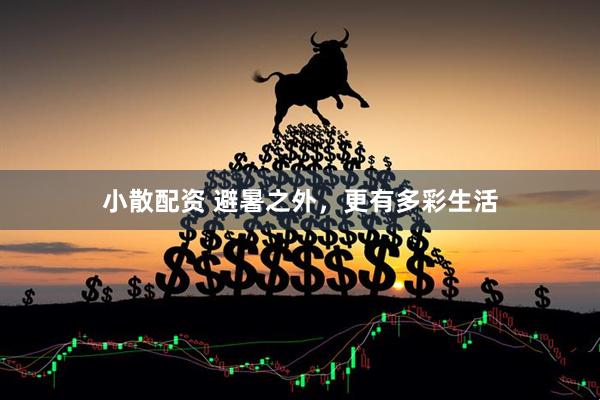小散配资 避暑之外，更有多彩生活