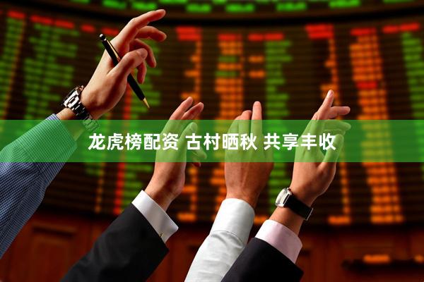 龙虎榜配资 古村晒秋 共享丰收