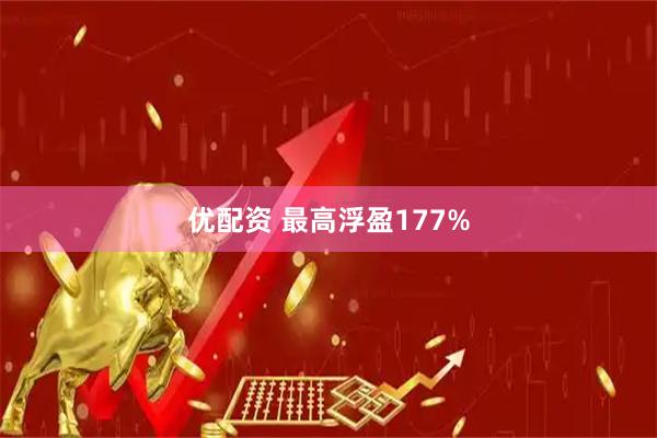 优配资 最高浮盈177%